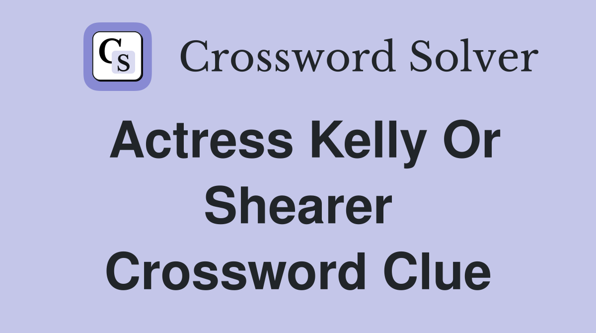 Actress Kelly or Shearer Crossword Clue Answers Crossword Solver